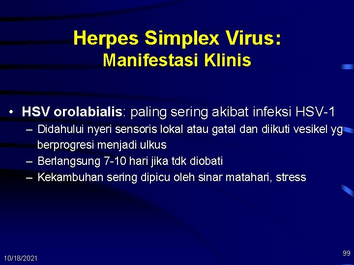 Herpes Simplex Virus: Manifestasi Klinis • HSV orolabialis: paling sering akibat infeksi HSV-1 –