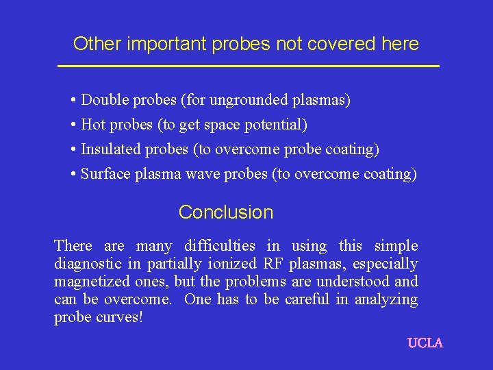 Other important probes not covered here • Double probes (for ungrounded plasmas) • Hot