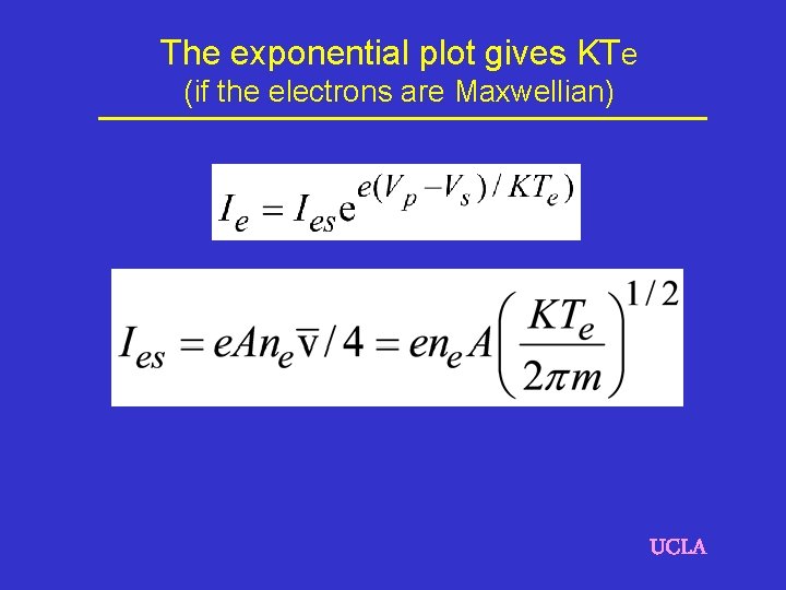 The exponential plot gives KTe (if the electrons are Maxwellian) UCLA 