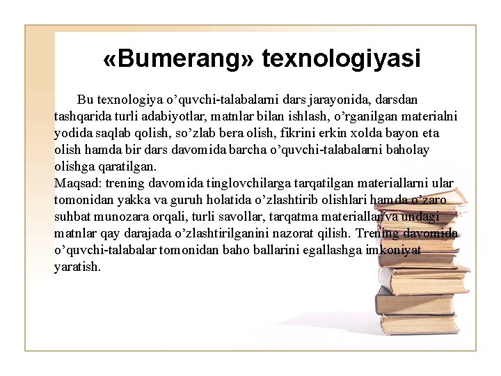  «Bumerang» texnologiyasi Bu texnologiya o’quvchi-talabalarni dars jarayonida, darsdan tashqarida turli adabiyotlar, matnlar bilan