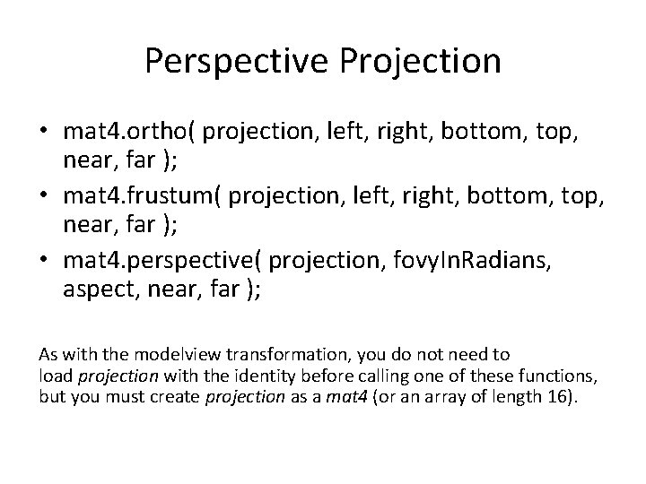 Perspective Projection • mat 4. ortho( projection, left, right, bottom, top, near, far ); Perspective Projection • mat 4. ortho( projection, left, right, bottom, top, near, far );