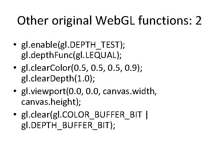 Other original Web. GL functions: 2 • gl. enable(gl. DEPTH_TEST); gl. depth. Func(gl. LEQUAL); Other original Web. GL functions: 2 • gl. enable(gl. DEPTH_TEST); gl. depth. Func(gl. LEQUAL);