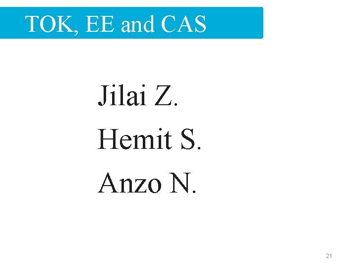 TOK, EE and CAS Jilai Z. Hemit S. Anzo N. 21 