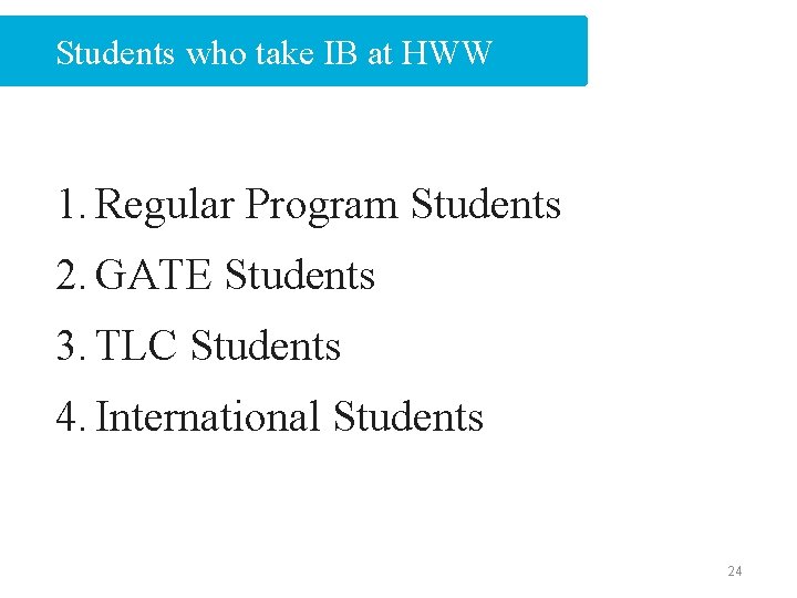 Students who take IB at HWW 1. Regular Program Students 2. GATE Students 3.