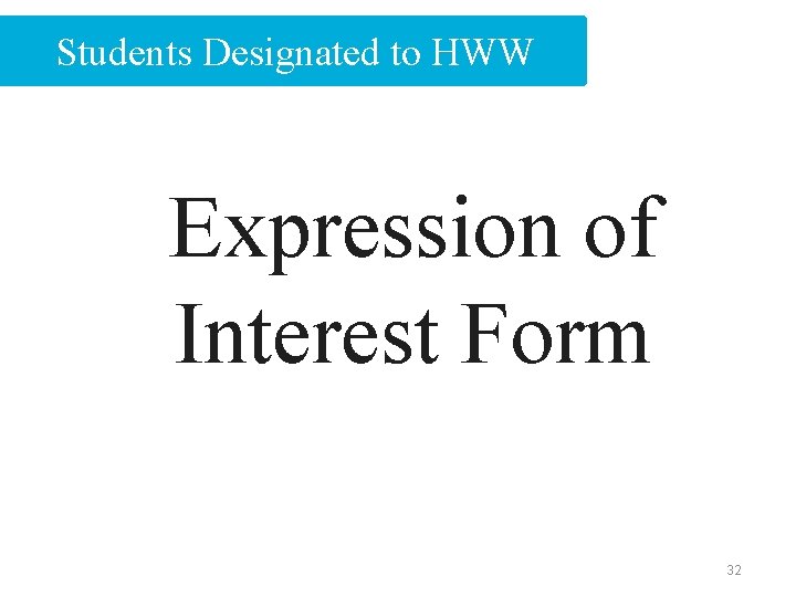 Students Designated to HWW Expression of Interest Form 32 