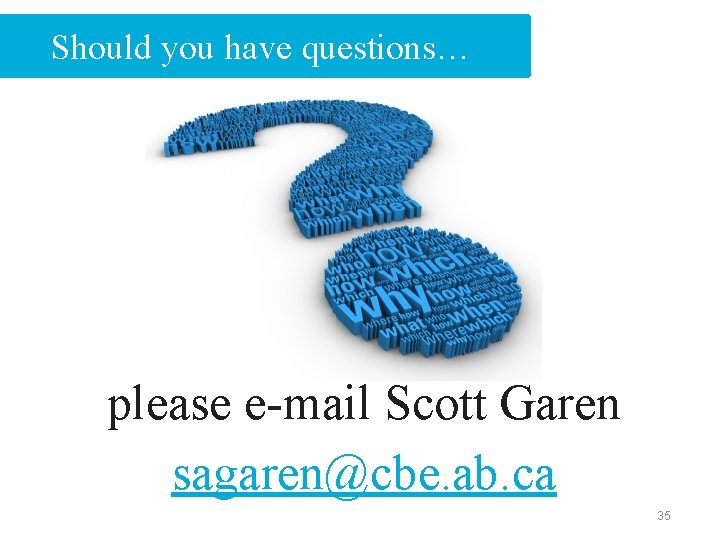 Should you have questions… please e-mail Scott Garen sagaren@cbe. ab. ca 35 