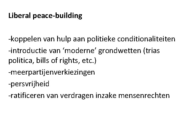 Liberal peace-building -koppelen van hulp aan politieke conditionaliteiten -introductie van ‘moderne’ grondwetten (trias politica,