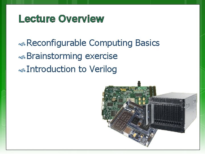 Lecture Overview Reconfigurable Computing Basics Brainstorming exercise Introduction to Verilog 