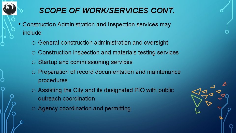 SCOPE OF WORK/SERVICES CONT. • Construction Administration and Inspection services may include: o General