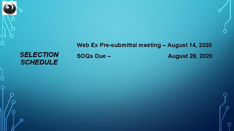 Web Ex Pre-submittal meeting – August 14, 2020 SELECTION SCHEDULE SOQs Due – August