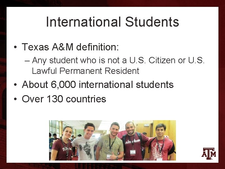 International Students • Texas A&M definition: – Any student who is not a U.