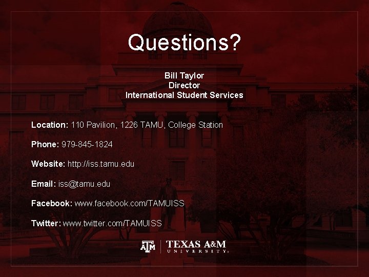 Questions? Bill Taylor Director International Student Services Location: 110 Pavilion, 1226 TAMU, College Station