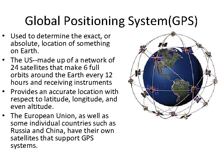 Global Positioning System(GPS) • Used to determine the exact, or absolute, location of something