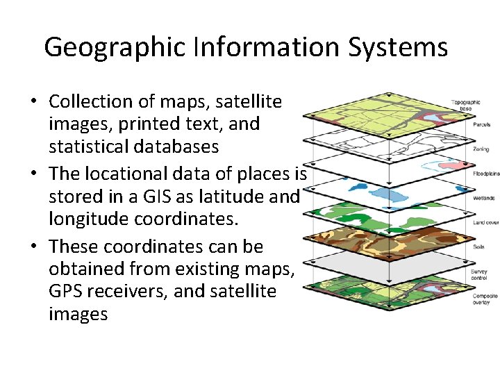 Geographic Information Systems • Collection of maps, satellite images, printed text, and statistical databases