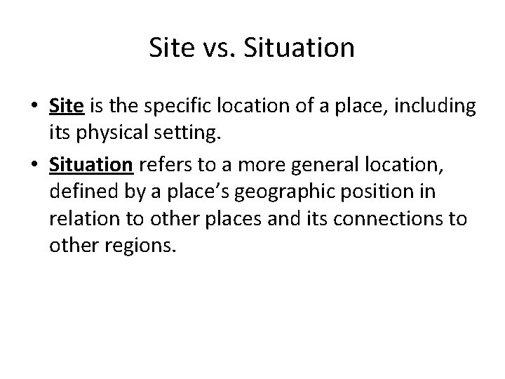 Site vs. Situation • Site is the specific location of a place, including its