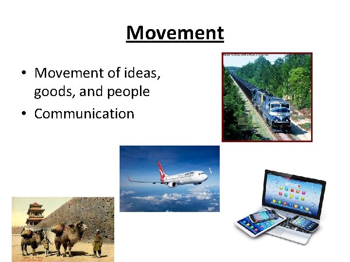 Movement • Movement of ideas, goods, and people • Communication 