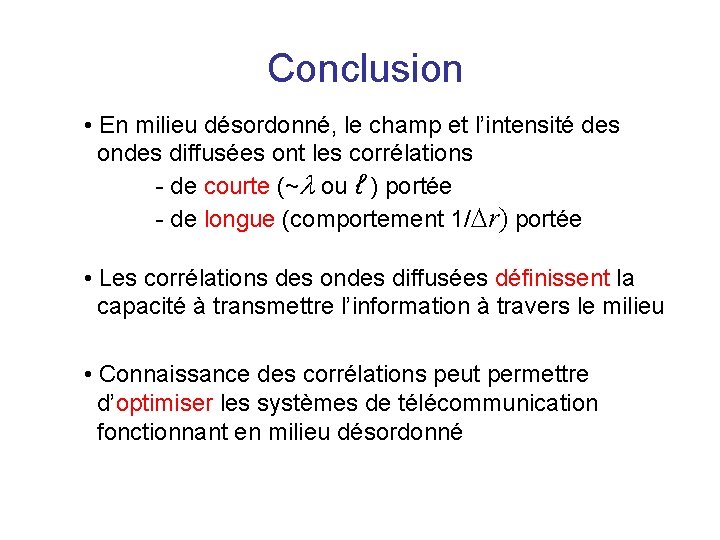 Conclusion • En milieu désordonné, le champ et l’intensité des ondes diffusées ont les