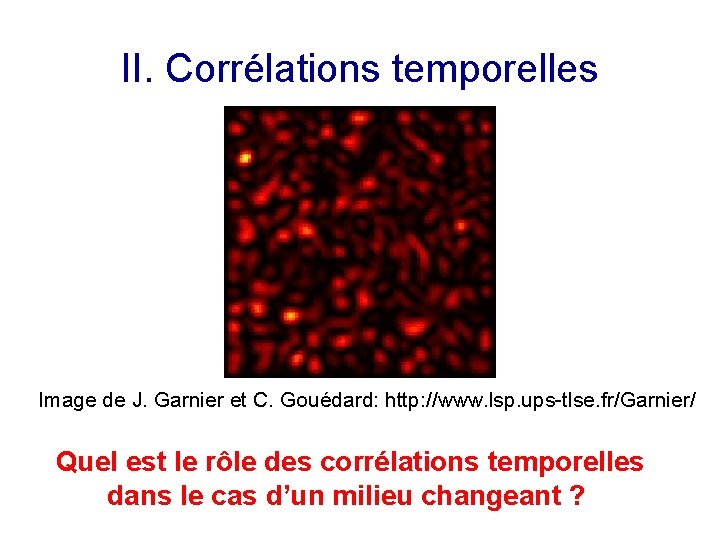 II. Corrélations temporelles Image de J. Garnier et C. Gouédard: http: //www. lsp. ups-tlse.