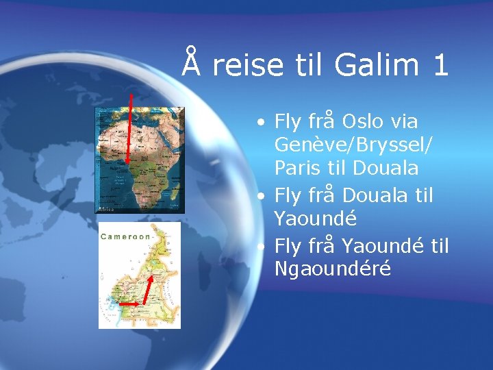 Å reise til Galim 1 • Fly frå Oslo via Genève/Bryssel/ Paris til Douala