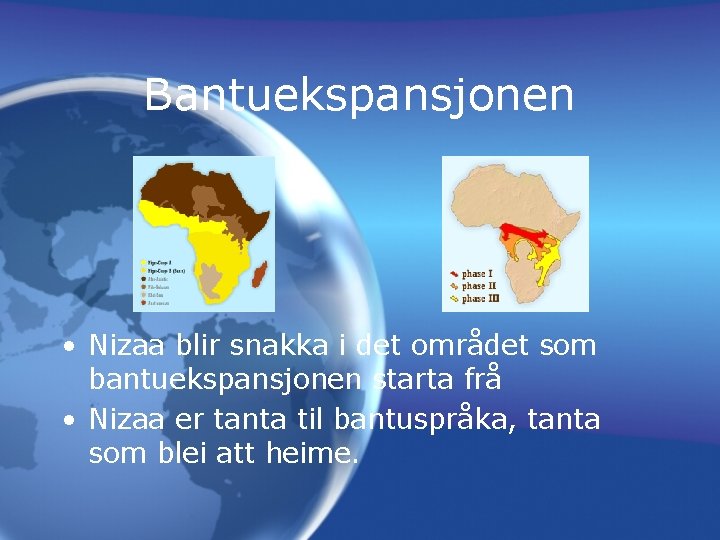 Bantuekspansjonen • Nizaa blir snakka i det området som bantuekspansjonen starta frå • Nizaa