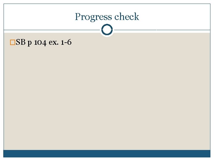 Progress check �SB p 104 ex. 1 -6 