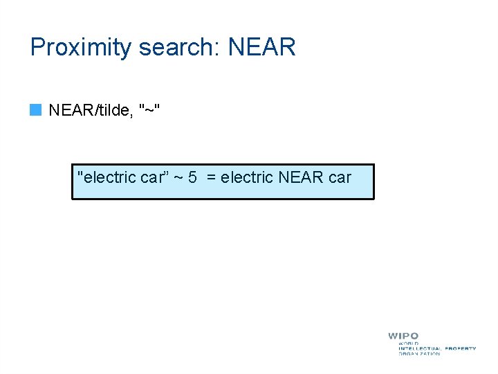 Proximity search: NEAR/tilde, "~" "electric car” ~ 5 = electric NEAR car 