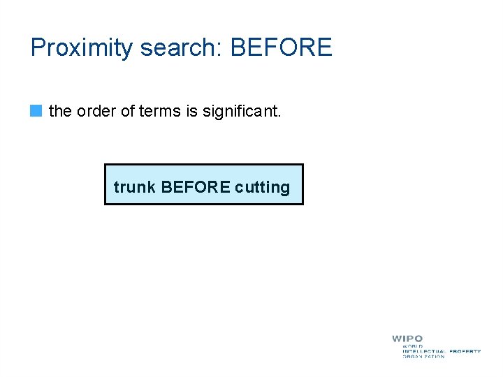 Proximity search: BEFORE the order of terms is significant. trunk BEFORE cutting 