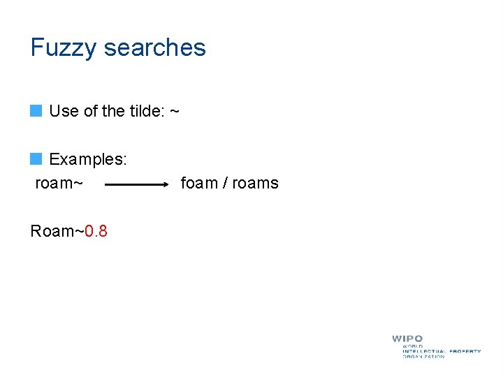 Fuzzy searches Use of the tilde: ~ Examples: roam~ Roam~0. 8 foam / roams