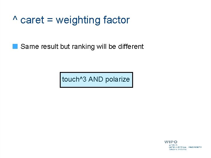 ^ caret = weighting factor Same result but ranking will be different touch^3 AND