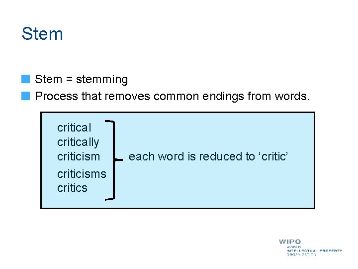 Stem = stemming Process that removes common endings from words. critically criticisms critics each