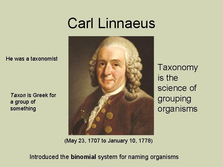 Carl Linnaeus He was a taxonomist Taxonomy is the science of grouping organisms Taxon