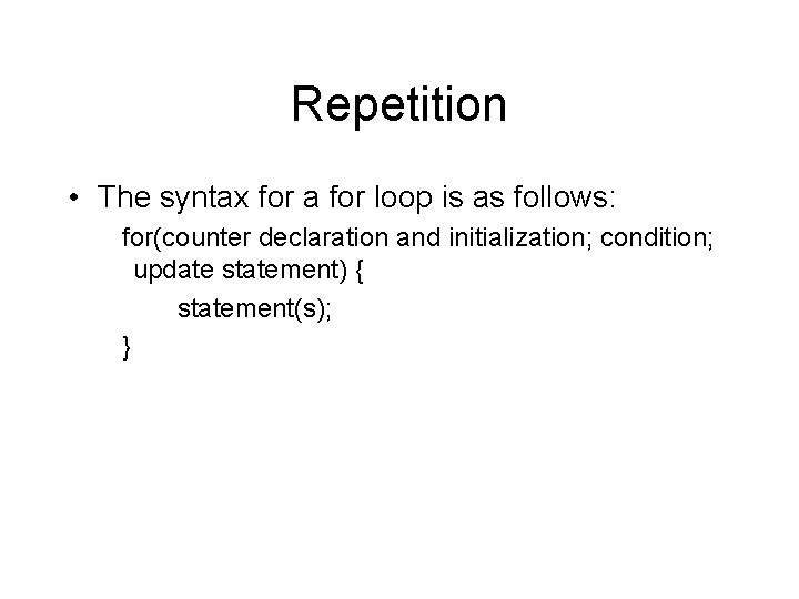 Repetition • The syntax for a for loop is as follows: for(counter declaration and Repetition • The syntax for a for loop is as follows: for(counter declaration and