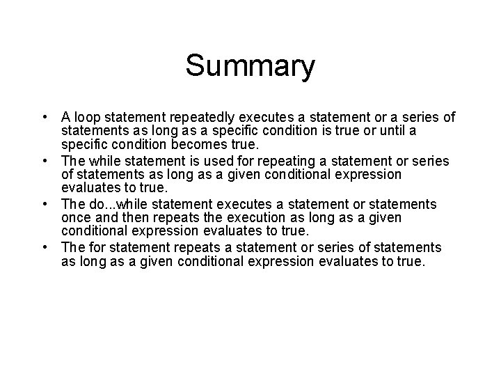 Summary • A loop statement repeatedly executes a statement or a series of statements Summary • A loop statement repeatedly executes a statement or a series of statements