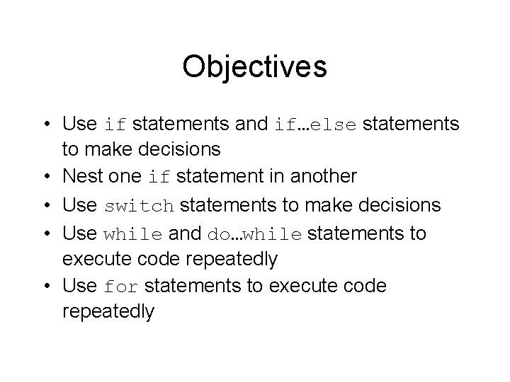 Objectives • Use if statements and if…else statements to make decisions • Nest one Objectives • Use if statements and if…else statements to make decisions • Nest one