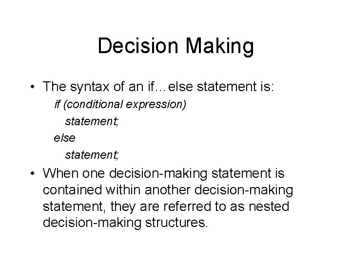 Decision Making • The syntax of an if…else statement is: if (conditional expression) statement; Decision Making • The syntax of an if…else statement is: if (conditional expression) statement;
