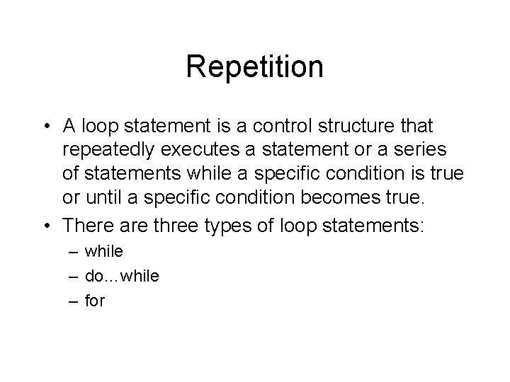 Repetition • A loop statement is a control structure that repeatedly executes a statement Repetition • A loop statement is a control structure that repeatedly executes a statement