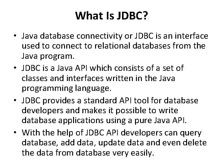 What Is JDBC? • Java database connectivity or JDBC is an interface used to
