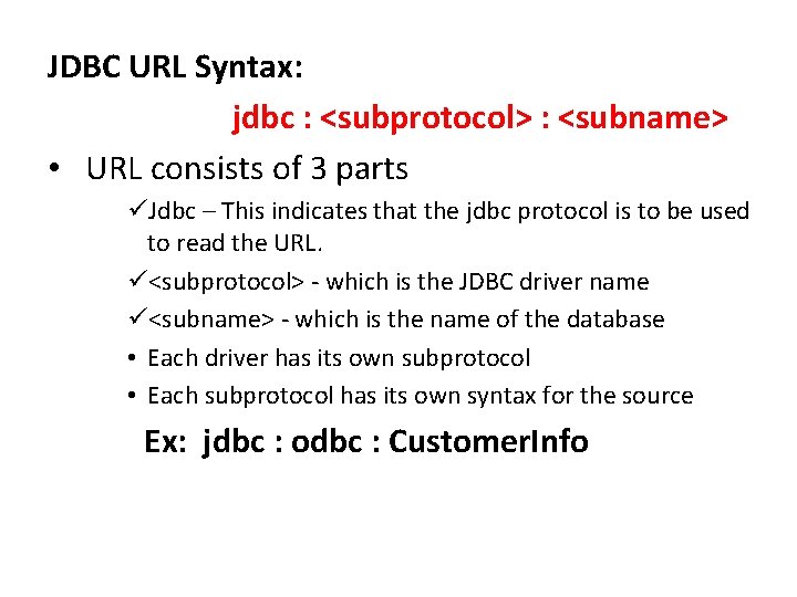 JDBC URL Syntax: jdbc : <subprotocol> : <subname> • URL consists of 3 parts