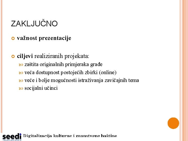 ZAKLJUČNO važnost prezentacije ciljevi realiziranih projekata: zaštita originalnih primjeraka građe veća dostupnost postojećih zbirki