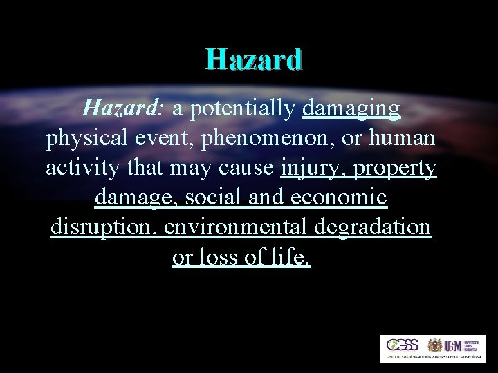 Hazard: a potentially damaging physical event, phenomenon, or human activity that may cause injury,