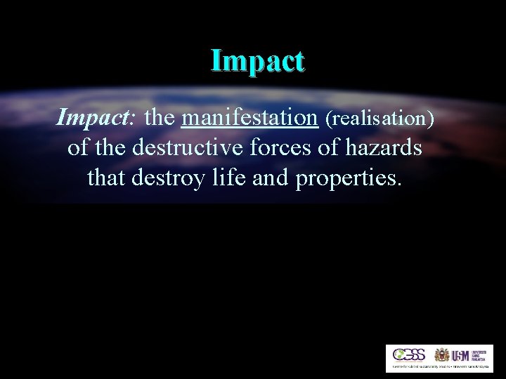 Impact: the manifestation (realisation) of the destructive forces of hazards that destroy life and