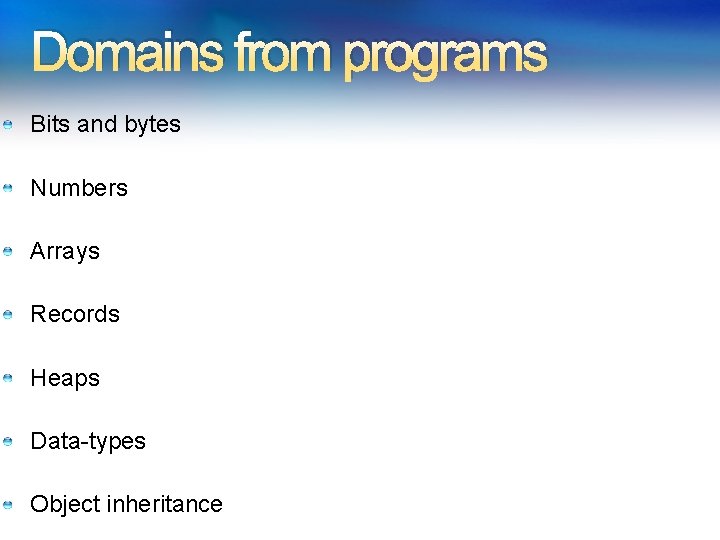 Domains from programs Bits and bytes Numbers Arrays Records Heaps Data-types Object inheritance 