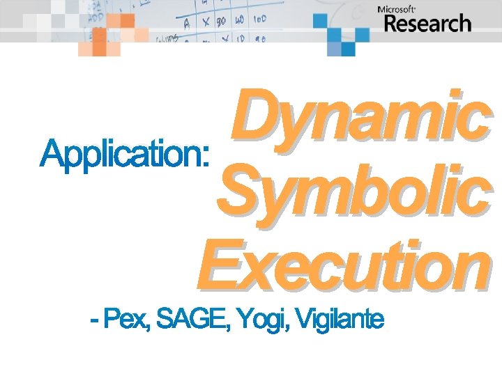 Dynamic Application: Symbolic Execution - Pex, SAGE, Yogi, Vigilante 