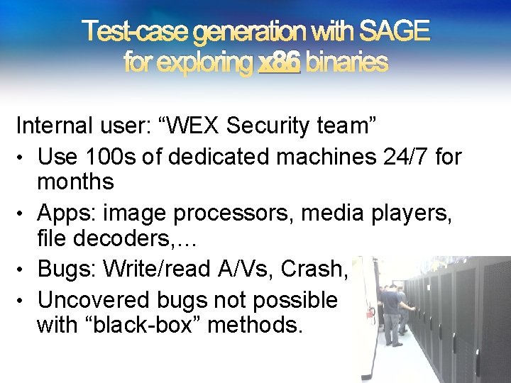 Test-case generation with SAGE for exploring x 86 binaries Internal user: “WEX Security team”