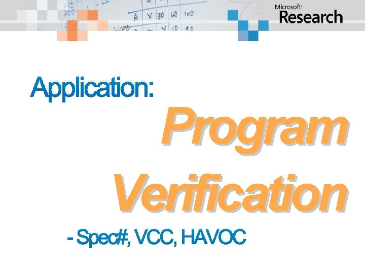 Application: Program Verification - Spec#, VCC, HAVOC 