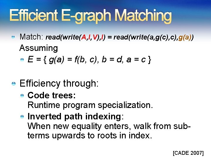 Efficient E-graph Matching Match: read(write(A, I, V), I) = read(write(a, g(c), g(a)) Assuming E