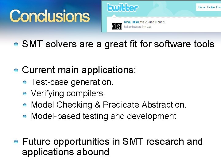 Conclusions SMT solvers are a great fit for software tools Current main applications: Test-case