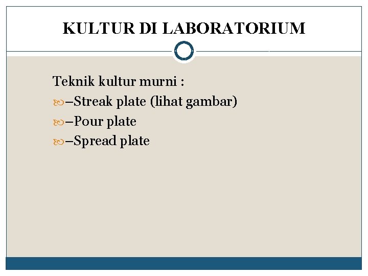 KULTUR DI LABORATORIUM Teknik kultur murni : –Streak plate (lihat gambar) –Pour plate –Spread