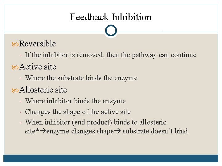 Feedback Inhibition Reversible ◦ If the inhibitor is removed, then the pathway can continue