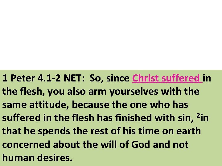 1 Peter 4. 1 -2 NET: So, since Christ suffered in the flesh, you
